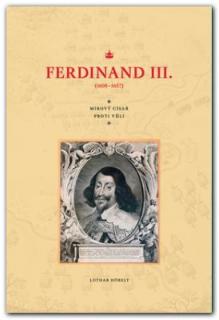 Ferdinand III. (1608-1657). Mírový císař proti vůli (Lothar Höbelt)