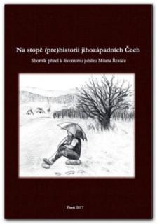 Na stopě (pre)historii jihozápadních Čech 1. Sborník přátel k životnímu jubileu Milana Řezáče (Kolektiv autorů)