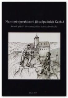 Na stopě (pre)historii jihozápadních Čech 3. Sborník přátel k životnímu jubileu Zdeňka Procházky (Kolektiv autorů)