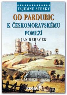 Od Pardubic k českomoravskému pomezí (edice Tajemné stezky) (Jan Řeháček)
