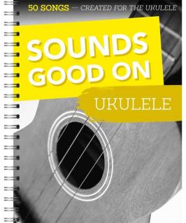 Sounds Good on Ukulele (50 songs created for the ukulele)