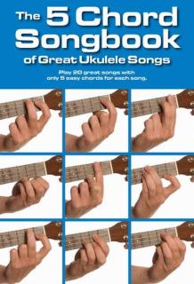 The 5 Chord Songbook of Great Ukulele Songs (20 pisníček s 5 akordy)