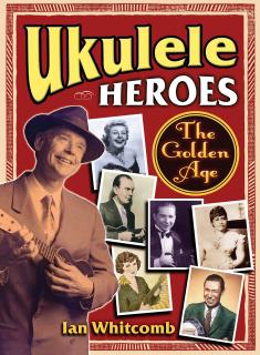 Ukulele Heroes - The Golden Age (By Ian Whitcomb)