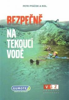 Bezpečně na tekoucí vodě. Vodácká škola záchrany kol., Petr Ptáček Petr Ptáček