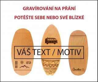 Gravírování na přání  LASEROVÉ GRAVÍROVÁNÍ NA BALANČNÍ DESKU Velikost gravírování na přání: 601-1000cm2 Kč 900,--