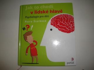 Jak to chodí v lidské hlavě-psychologie pro děti  (Petra Štarková )