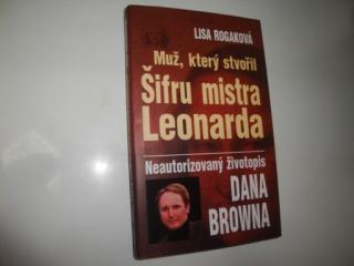 Muž, který stvořil Šifru mistra Leonarda-Lisa Rogaková (Neuatorizovaný životopis Dana Browna )