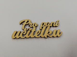 Dřevěný výřez - nápis  Pro paní učitelku  - 7x3cm