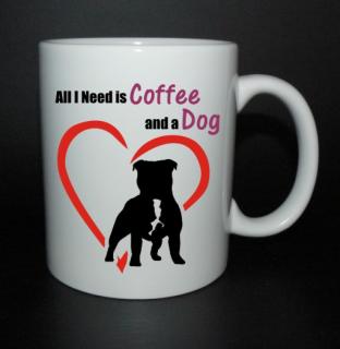 hrnek All I need is coffee and a dog - staffbull (hrneček stafordšírský bulteriér)