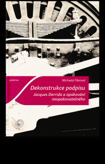 Dekonstrukce podpisu. Jacques Derrida a opakování neopakovatelného