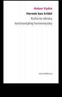 Hermés bez krídel - Kultúrne obrazy kontinentálnej hermeneutiky - Anton Vydra