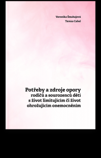 Potřeby a zdroje opory rodičů a sourozenců dětí s život limitujícím či život ohrožujícím onemocněním - Veronika Šmahajová, Tereza Cahel