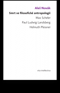 Smrt ve filosofické antropologii - Max Scheler - Paul Ludwig Landsberg - Helmuth Plessner - Aleš Novák