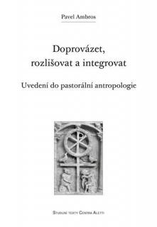 Doprovázet, rozlišovat a integrovat  (Uvedení do pastorální antropologie)