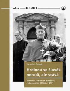 Hrdinou se člověk nerodí, ale stává (Kardinál František Tomášek, církev a stát (1965-1992))
