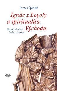 Ignác z Loyoly a spiritualita Východu (Průvodce knihou Duchovní cvičení)