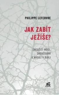 Jak zabít Ježíše? (Zneužití moci, zneužívání a násilí v Bibli)