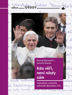 Kdo věří, není nikdy sám (Vzpomínky osobního sekretáře Benedikta XVI.)
