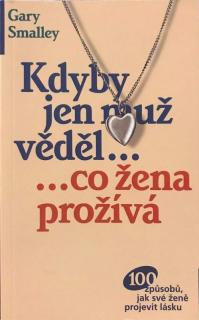 Kdyby jen muž věděl... co žena prožívá (100 způsobů, jak své ženě projevit lásku)