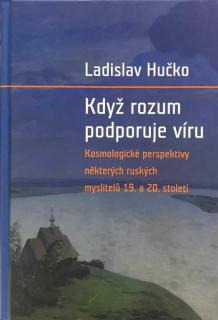 Když rozum podporuje víru (Kosmologické perspektivy některých ruských myslitelů 19. a 20. století)