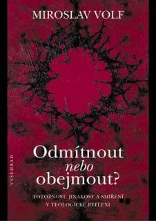 Odmítnout nebo obejmout? (Totožnost, jinakost a smíření v teologické reflexi)