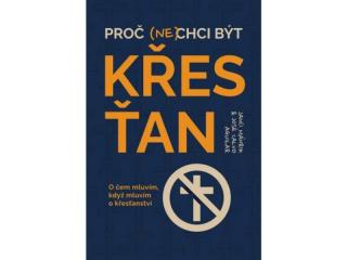 Proč (ne)chci být křesťan (O čem mluvím, když mluvím o křesťanství)