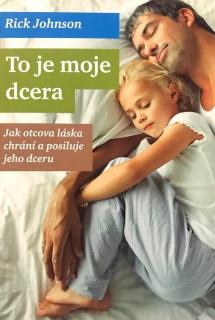 To je moje dcera (Jak otcova láska chrání a posiluje jeho dceru)