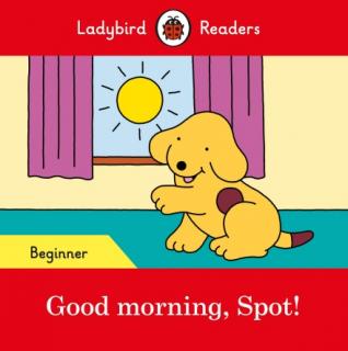 Good morning, Spot!  Ladybird Readers Beginner Level