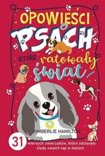 Opowieści o psach, które ratowały świat.  31 wiernych zwierzaków, które odcisnęły ślady swoich łap w historii