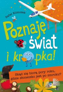 Poznaję świat i kropka!  Skąd się biorą pory roku, gdzie słoneczko jest po zmroku ?