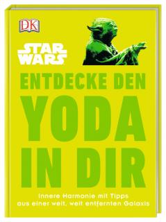 Star Wars™ Entdecke den Yoda in dir  Innere Harmonie mit Tipps aus einer weit, weit entfernten Galaxis