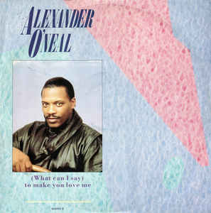 Alexander O'Neal ‎– (What Can I Say) To Make You Love Me