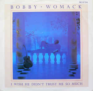 Bobby Womack ‎– I Wish He Didn't Trust Me So Much