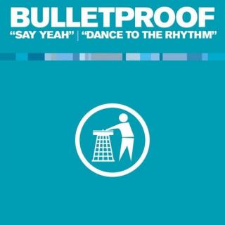 Bulletproof ‎– Say Yeah / Dance To The Rhythm