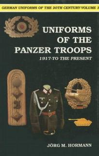 Uniforms of the Panzer Troops 1917-Present Jorg M. Hormann Vol. 1