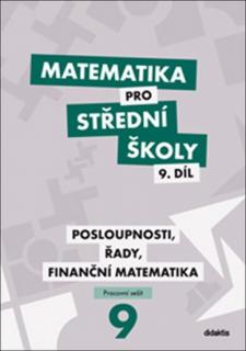 Matematika pro SŠ - 9. díl - Posloupnosti, řady, finanční matematika pracovní sešit / NOVÁ