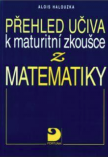 Přehled učiva k maturitní zkoušce z matematiky