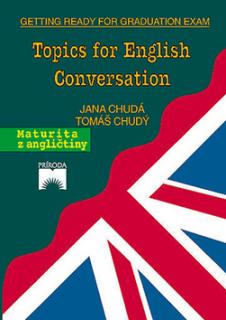 Topics for English Conversation Getting ready for graduation exam /slovenská verze/