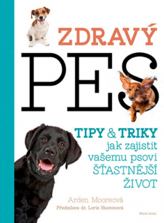 Zdravý pes. Tipy a triky, jak zajistit vašmu psovi šťastnější život - Arden Mooreová  + vzorek krmiva (do vyprodání)