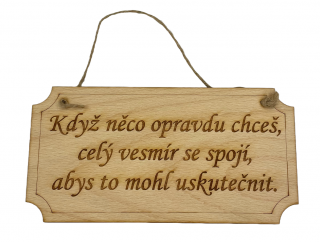 Když něco opravdu chceš, celý vesmír se spojí, abys to mohl uskutečnit. - dřevěná cedule 20 cm x 10 cm