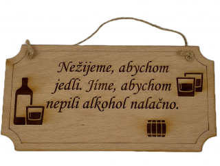 Nežijeme, abychom jedli. Jíme, abychom nepili alkohol nalačno - dřevěná cedule 20 cm x 10 cm