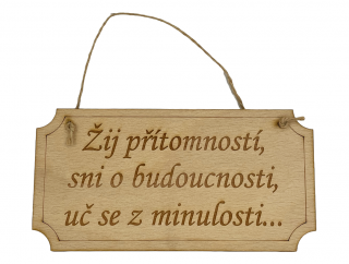 Žij přítomností, sni o budoucnosti, uč se z minulosti - dřevěná cedule 20 cm x 10 cm