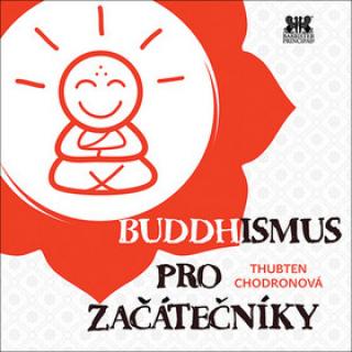 Buddhismus pro začátečníky (Buddhismus pro začátečníky - Thubten Chodronová)