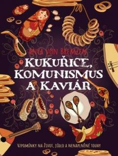 Kukuřice, komunismus a kaviár  (Kukuřice, komunismus a kaviár - Anya von Bremzen)