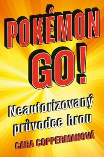 Pokémon go! Neautorizovaný průvodce hrou (Pokémon go! Neautorizovaný průvodce hrou - Cara Coppermanová)